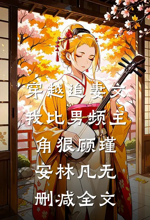 穿越追妻文，我比男频主角狠顾瑾安林凡无删减全文
