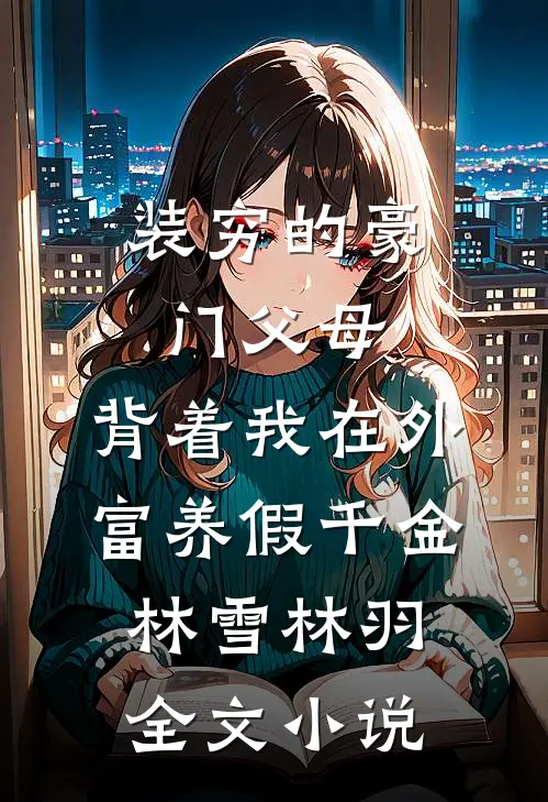 装穷的豪门父母，背着我在外富养假千金林雪林羽全文小说