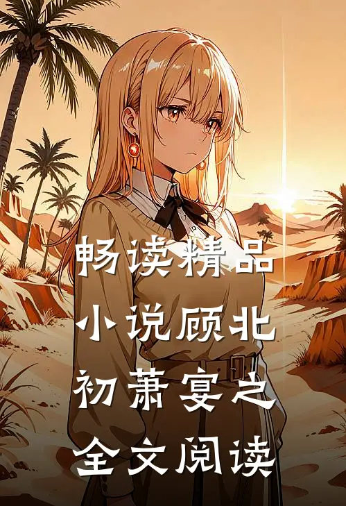 畅读精品小说顾北初萧宴之全文阅读
