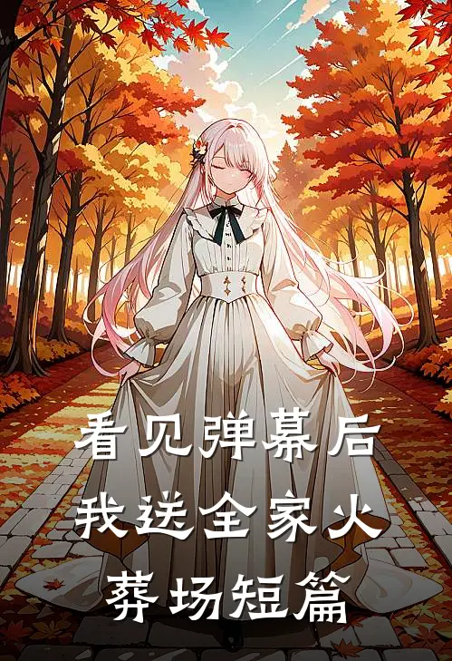 看见弹幕后，我送全家火葬场短篇