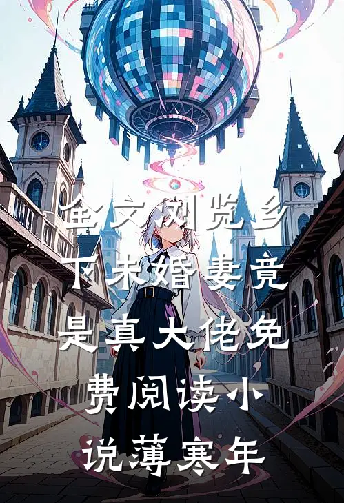全文浏览乡下未婚妻竟是真大佬免费阅读小说薄寒年
