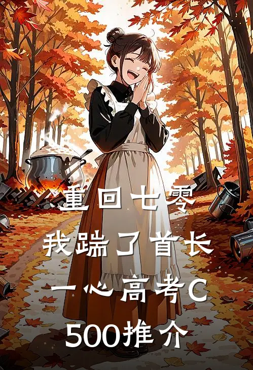 重回七零，我踹了首长一心高考C500推介