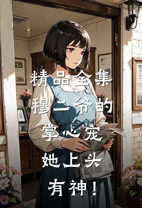 精品全集穆二爷的掌心宠：她上头有神！