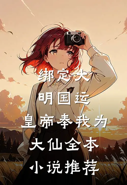 绑定大明国运，皇帝奉我为大仙全本小说推荐