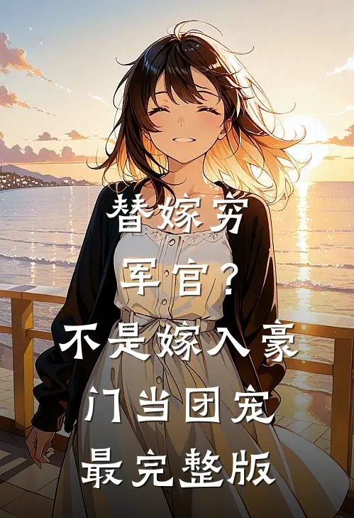 替嫁穷军官？不，是嫁入豪门当团宠最完整版