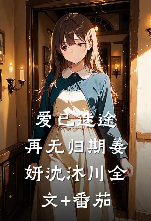 爱已迷途，再无归期姜妍沈沐川全文+番茄