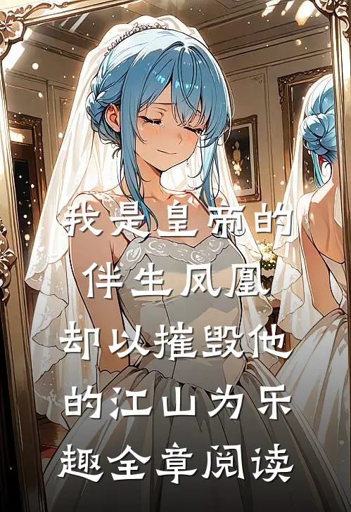 我是皇帝的伴生凤凰，却以摧毁他的江山为乐趣全章阅读