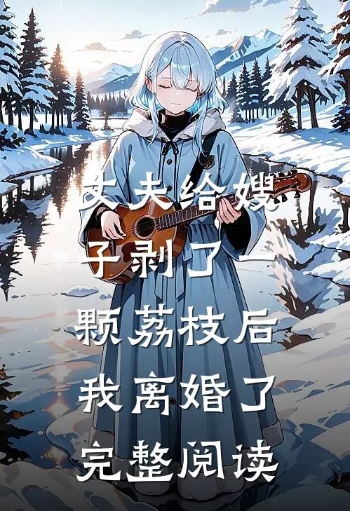 丈夫给嫂子剥了一颗荔枝后，我离婚了完整阅读
