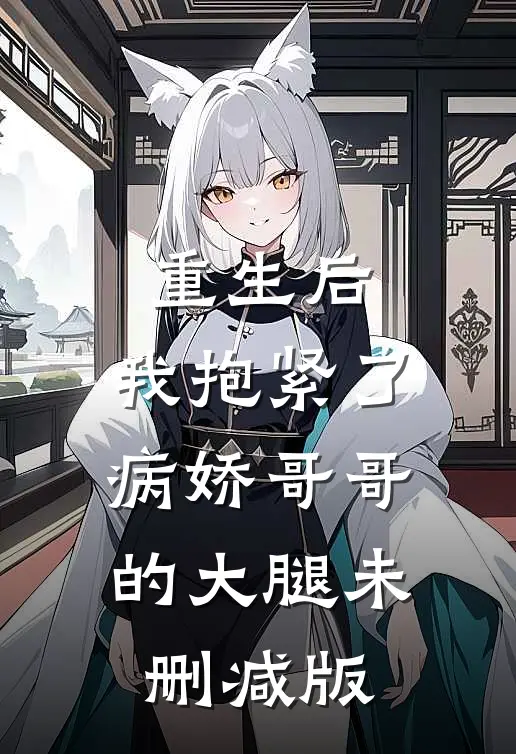 重生后，我抱紧了病娇哥哥的大腿未删减版