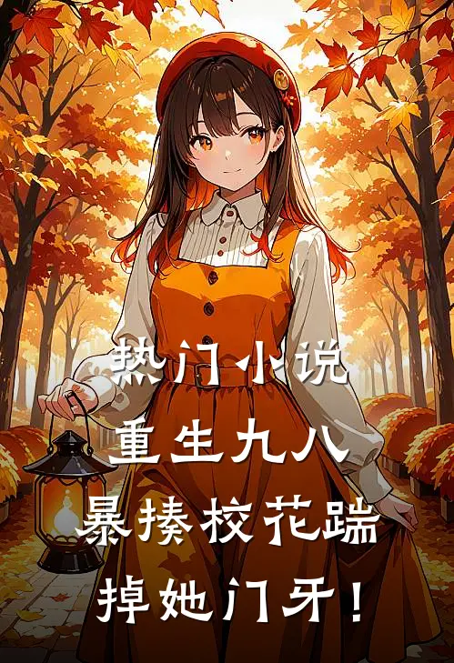 热门小说重生九八：暴揍校花踹掉她门牙！