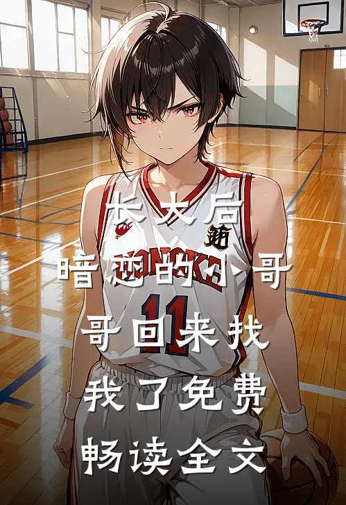 长大后,暗恋的小哥哥回来找我了免费畅读全文