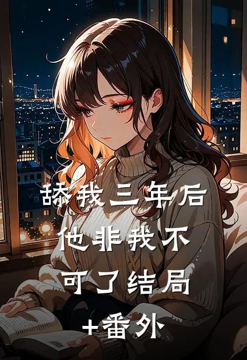 舔我三年后，他非我不可了结局+番外