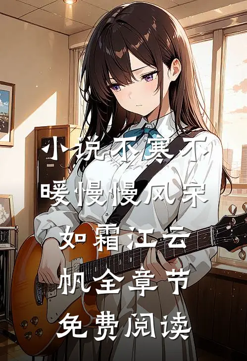 小说不寒不暖慢慢风宋如霜江云帆全章节免费阅读