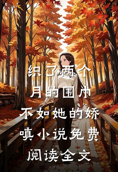织了两个月的围巾，不如她的娇嗔小说免费阅读全文