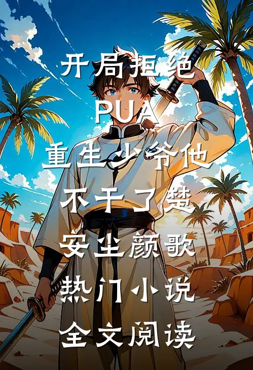 开局拒绝PUA，重生少爷他不干了(楚安尘颜歌)热门小说全文阅读