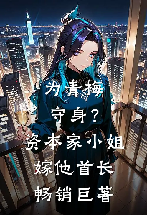 为青梅守身？资本家小姐嫁他首长畅销巨著