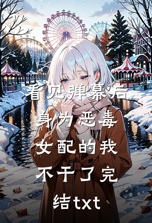 看见弹幕后，身为恶毒女配的我不干了完结txt