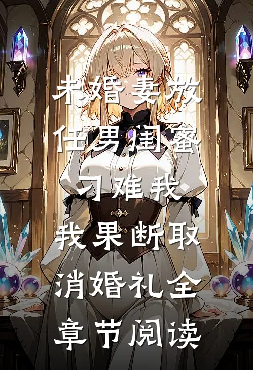 未婚妻放任男闺蜜刁难我，我果断取消婚礼全章节阅读