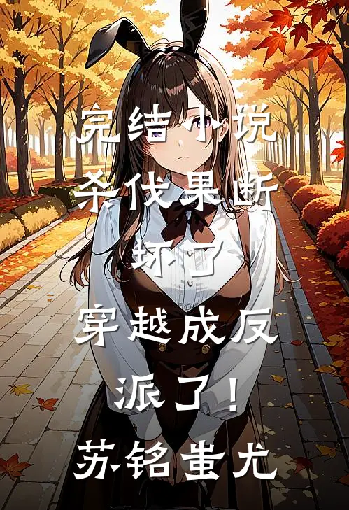 完结小说杀伐果断：坏了，穿越成反派了！苏铭蚩尤