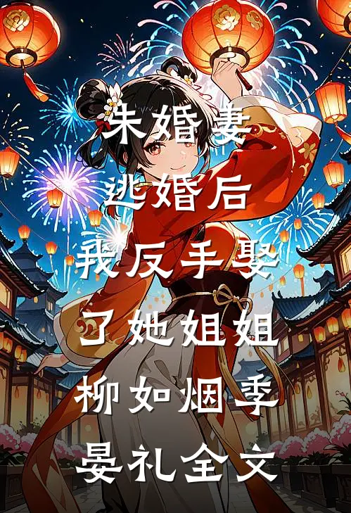 未婚妻逃婚后，我反手娶了她姐姐柳如烟季晏礼全文