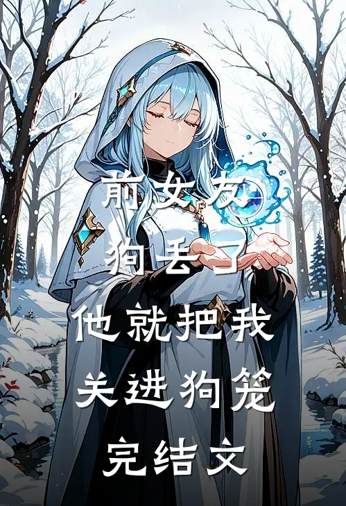 前女友狗丢了，他就把我关进狗笼完结文