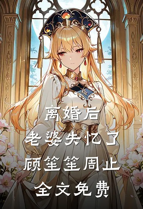 离婚后，老婆失忆了顾笙笙周止全文免费