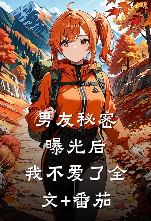 男友秘密曝光后，我不爱了全文+番茄