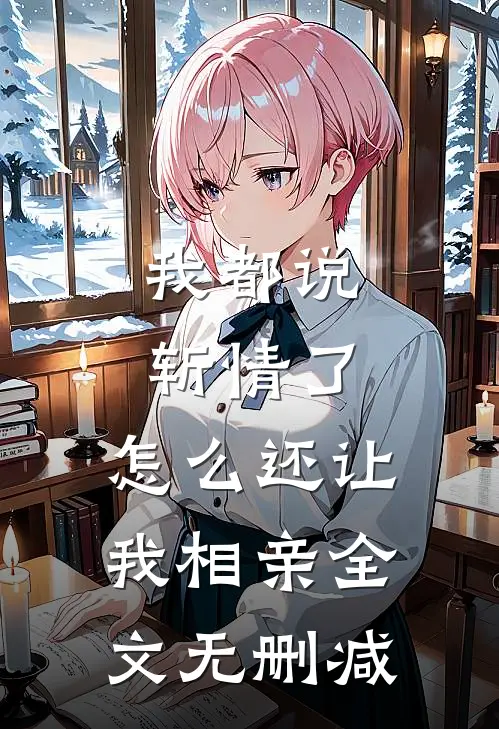 我都说斩情了，怎么还让我相亲全文无删减