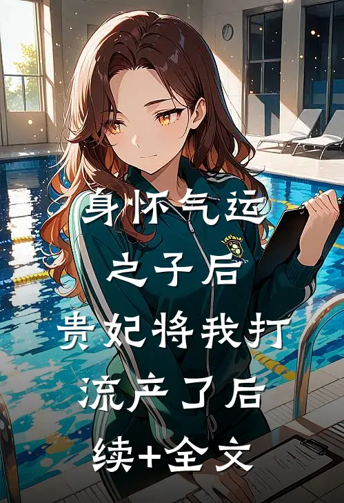 身怀气运之子后，贵妃将我打流产了后续+全文