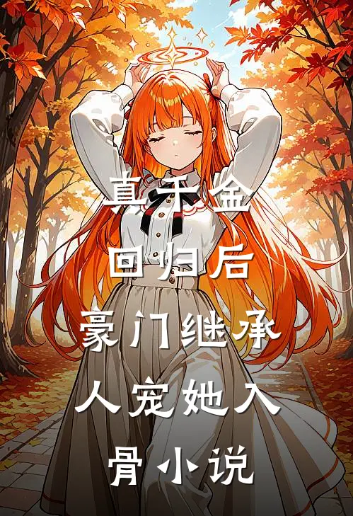 真千金回归后，豪门继承人宠她入骨小说