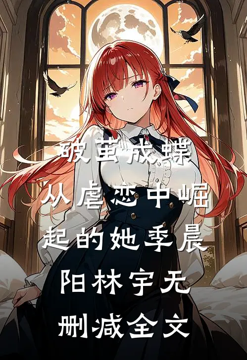 《破茧成蝶：从虐恋中崛起的她》季晨阳林宇无删减全文
