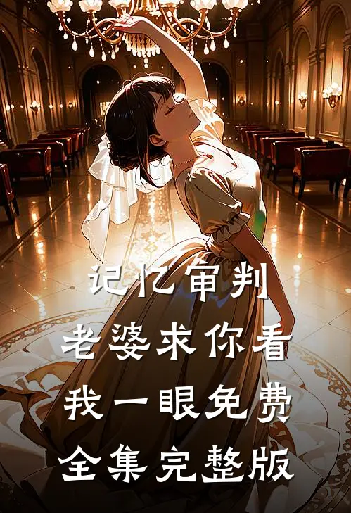 记忆审判：老婆求你看我一眼免费全集完整版