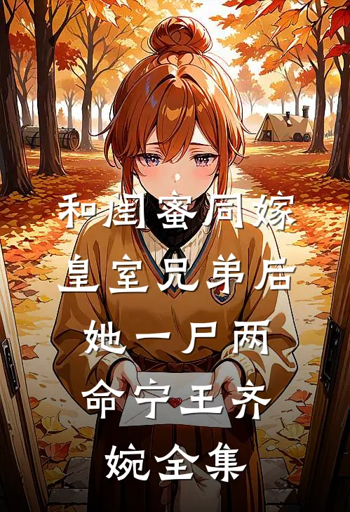 和闺蜜同嫁皇室兄弟后，她一尸两命宁王齐婉 全集