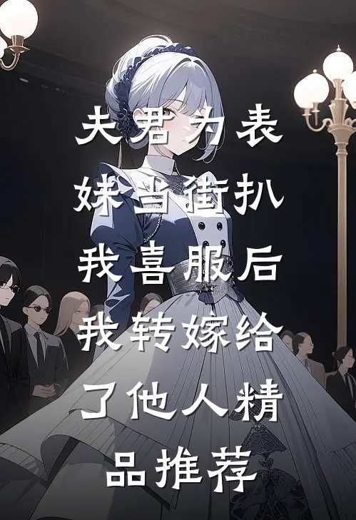 夫君为表妹当街扒我喜服后，我转嫁给了他人精品推荐
