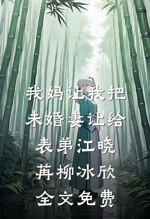 我妈让我把未婚妻让给表弟江晓苒柳冰欣全文免费