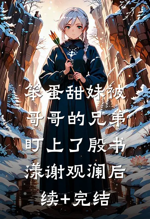 笨蛋甜妹被哥哥的兄弟盯上了殷书漾谢观澜后续+完结
