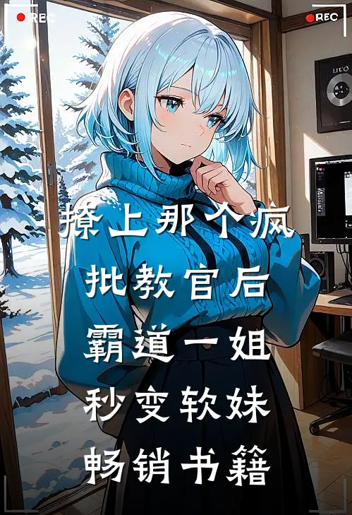 撩上那个疯批教官后，霸道一姐秒变软妹畅销书籍