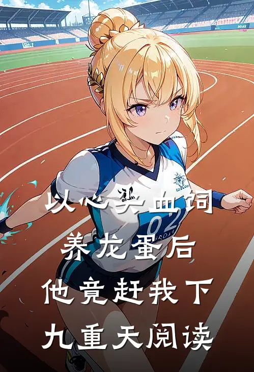 以心尖血饲养龙蛋后，他竟赶我下九重天阅读