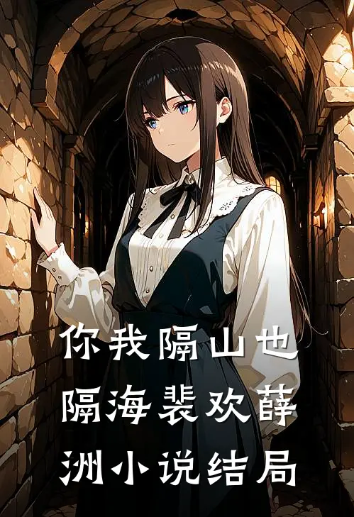 你我隔山也隔海裴欢薛洲小说结局