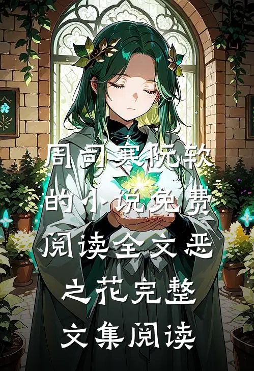 周司寒阮软的小说免费阅读全文恶之花完整文集阅读