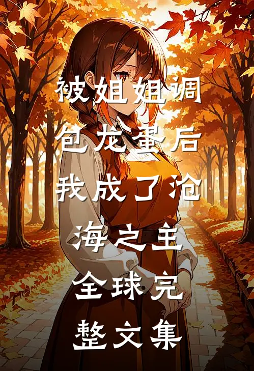 被姐姐调包龙蛋后，我成了沧海之主。全球完整文集