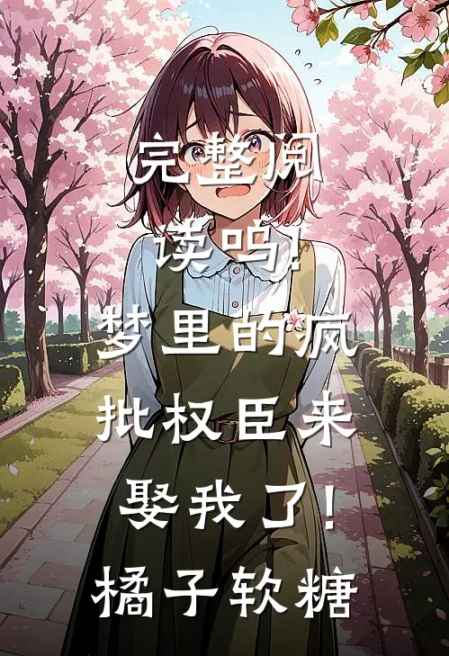 完整阅读呜!梦里的疯批权臣来娶我了!橘子软糖