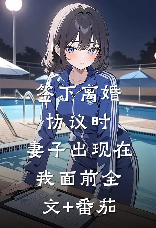 签下离婚协议时，妻子出现在我面前全文+番茄
