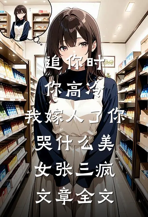 追你时你高冷,我嫁人了你哭什么 美女张三疯文章全文