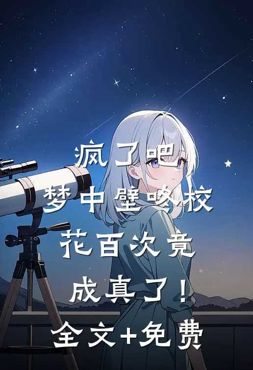 疯了吧，梦中壁咚校花百次竟成真了！全文+免费