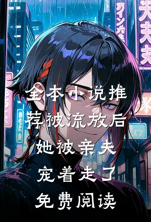 全本小说推荐被流放后,她被亲夫宠着走了免费阅读