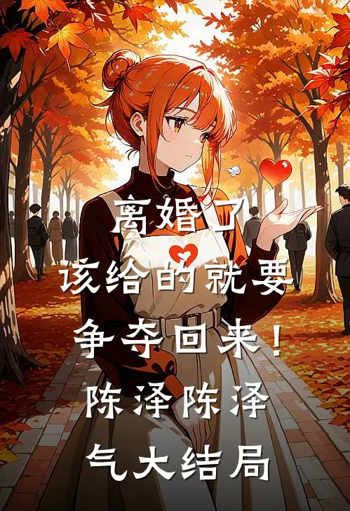 离婚了，该给的就要争夺回来！陈泽陈泽气大结局