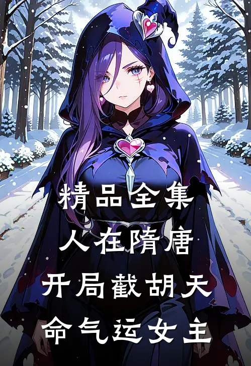 精品全集人在隋唐，开局截胡天命气运女主