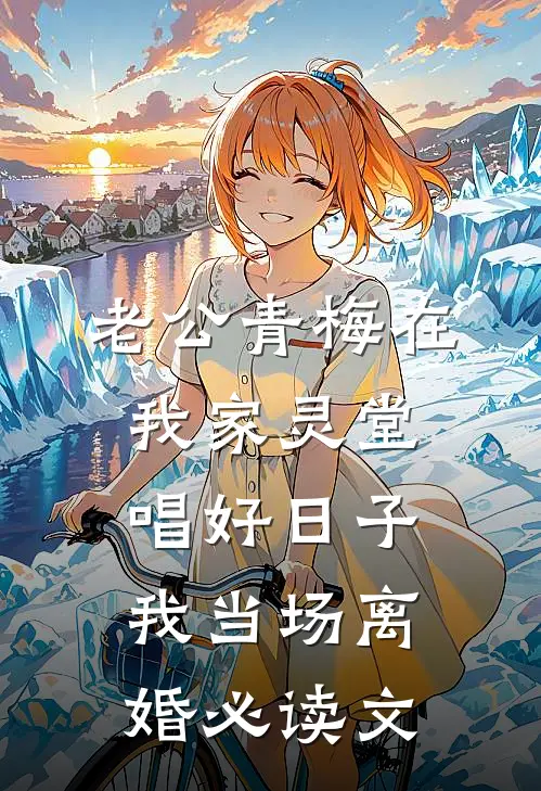 老公青梅在我家灵堂唱好日子，我当场离婚必读文