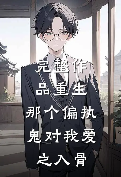 完整作品重生：那个偏执鬼对我爱之入骨